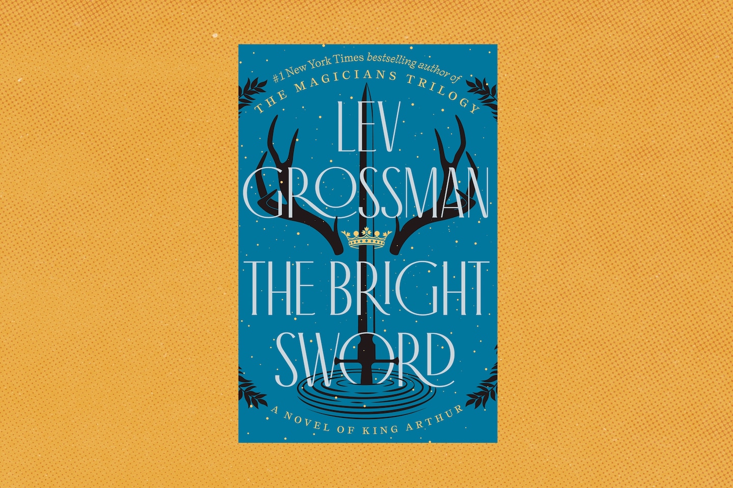 ‘The Bright Sword’ by Lev Grossman ‘The Bright Sword’ by Lev Grossman