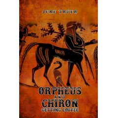 A Book of Poetry by Jere Truer, Orpheus and Chiron Getting Coffee, Will Be Displayed at the 2024 Printers Row Lit Fest A Book of Poetry by Jere Truer, Orpheus and Chiron Getting Coffee, Will Be Displayed at the 2024 Printers Row Lit Fest