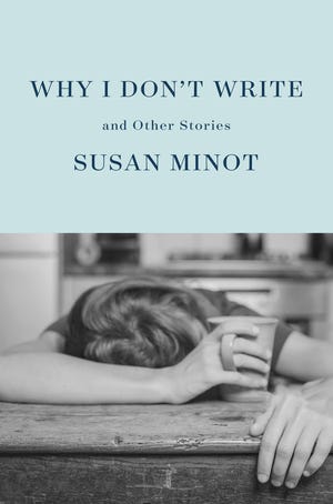 ‘Why I Don’t Write,’ nine short stories by Susan Minot ‘Why I Don’t Write,’ nine short stories by Susan Minot