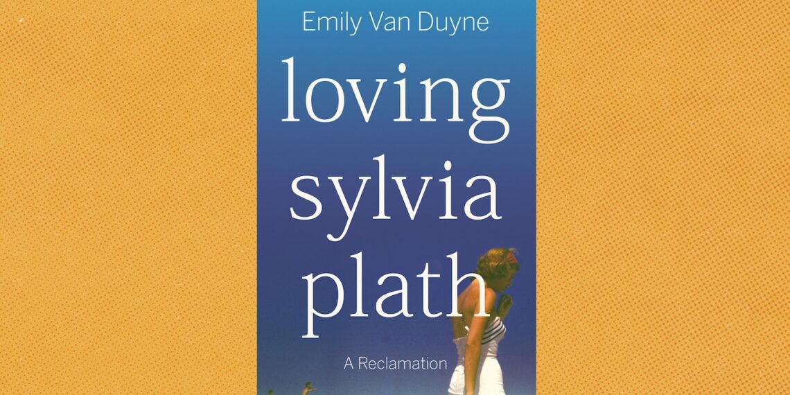 ‘Loving Sylvia Plath,’ by Emily Van Duyne, indicts Ted Hughes
