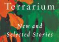 ‘Terrarium’ contains a swirl of thought-provoking short stories by Seattle writer Valerie Trueblood ‘Terrarium’ contains a swirl of thought-provoking short stories by Seattle writer Valerie Trueblood