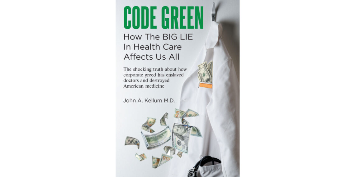 Author John A. Kellum M.D.’s New Book, “Code Green: How the Big Lie in Health Care Affects Us All,” is an Eye-Opening Exploration Into America’s Healthcare System