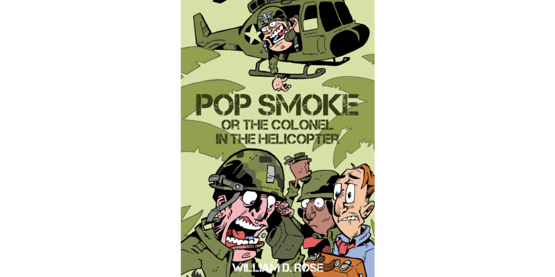 Author William D. Rose’s New Book, “Pop Smoke or the Colonel in the Helicopter,” is a Collection of Leadership Insights Gleaned by the Author During His Military Career Author William D. Rose’s New Book, “Pop Smoke or the Colonel in the Helicopter,” is a Collection of Leadership Insights Gleaned by the Author During His Military Career