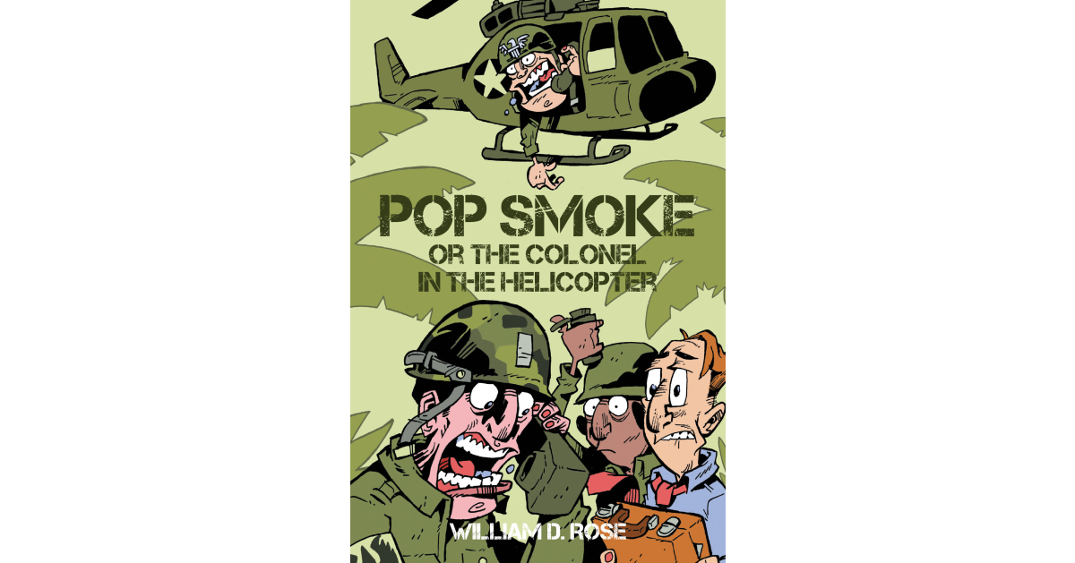 Author William D. Rose’s New Book, “Pop Smoke or the Colonel in the Helicopter,” is a Collection of Leadership Insights Gleaned by the Author During His Military Career