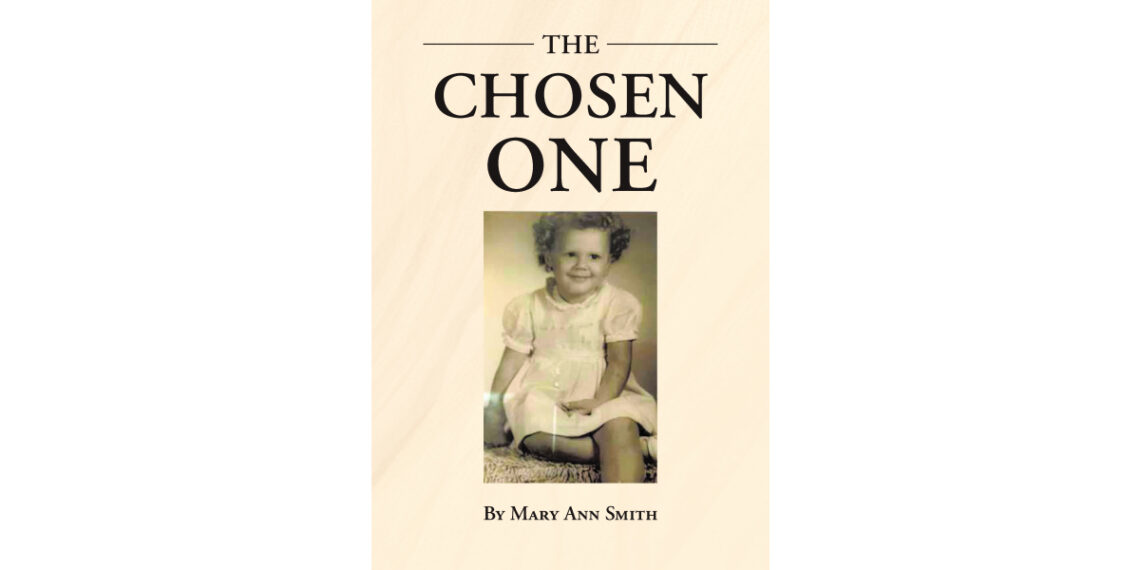 Author Mary Ann Smith’s New Book, “The Chosen One,” is a Uniquely Insightful Memoir That Shares How the Author Overcame Hard, Bitter Obstacles