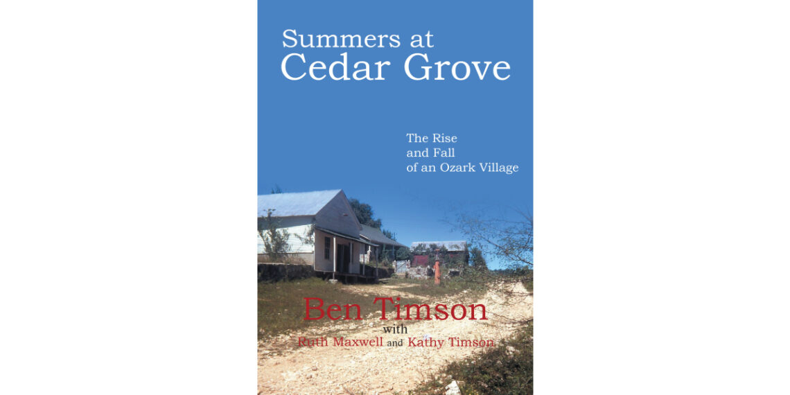 Author Ben Timson’s New Book, “Summers at Cedar Grove: The Rise and Fall of an Ozark Village,” Presents Personal Memories and Historical Accounts of Cedar Grove’s Legacy