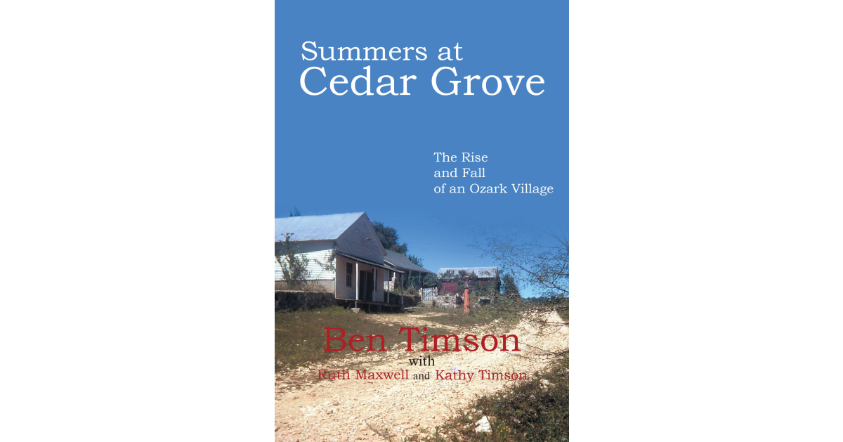 Author Ben Timson’s New Book, “Summers at Cedar Grove: The Rise and Fall of an Ozark Village,” Presents Personal Memories and Historical Accounts of Cedar Grove’s Legacy