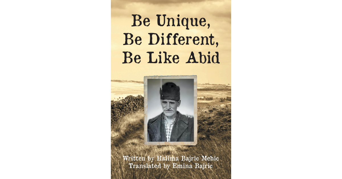 Author Emina and Halima Bajric Mehic’s New Book, “Be Unique, Be Different, Be Like Abid,” is a Heartfelt Tribute to the Author’s Grandfather That Chronicles His Life Author Emina and Halima Bajric Mehic’s New Book, “Be Unique, Be Different, Be Like Abid,” is a Heartfelt Tribute to the Author’s Grandfather That Chronicles His Life