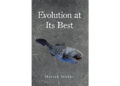 Author Martin Stubbs’s New Book “Evolution at Its Best” is a Thought-Provoking Exploration of Life’s Origins, Evolution, and the Role of Faith in the Process