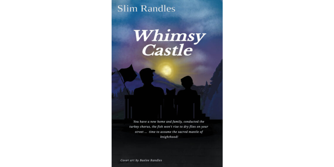 Author Slim Randles’s New Book, “Whimsy Castle,” is a Compelling Novella That Focuses on the Changing Family Dynamic Introduced by the Addition of a New Stepfather Author Slim Randles’s New Book, “Whimsy Castle,” is a Compelling Novella That Focuses on the Changing Family Dynamic Introduced by the Addition of a New Stepfather
