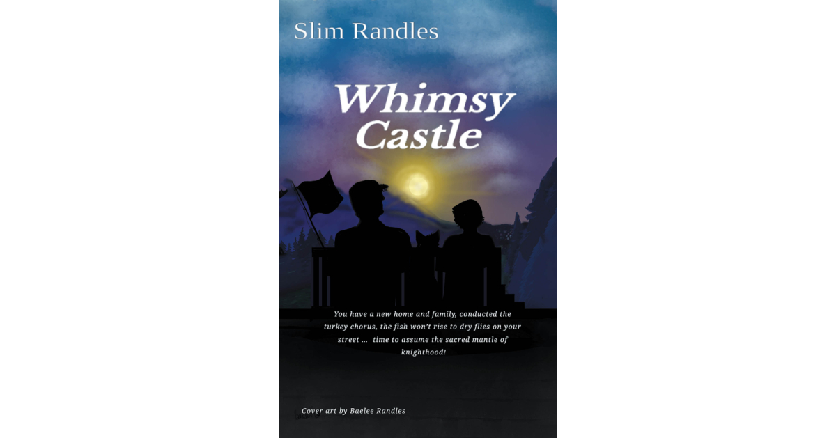 Author Slim Randles’s New Book, “Whimsy Castle,” is a Compelling Novella That Focuses on the Changing Family Dynamic Introduced by the Addition of a New Stepfather Author Slim Randles’s New Book, “Whimsy Castle,” is a Compelling Novella That Focuses on the Changing Family Dynamic Introduced by the Addition of a New Stepfather