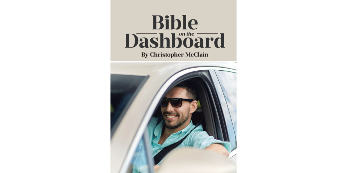 Author Christopher McClain’s New Book, “Bible on the Dashboard,” Follows One Man’s Journey of Redemption, Resilience, and the Transformative Power of Love Author Christopher McClain’s New Book, “Bible on the Dashboard,” Follows One Man’s Journey of Redemption, Resilience, and the Transformative Power of Love