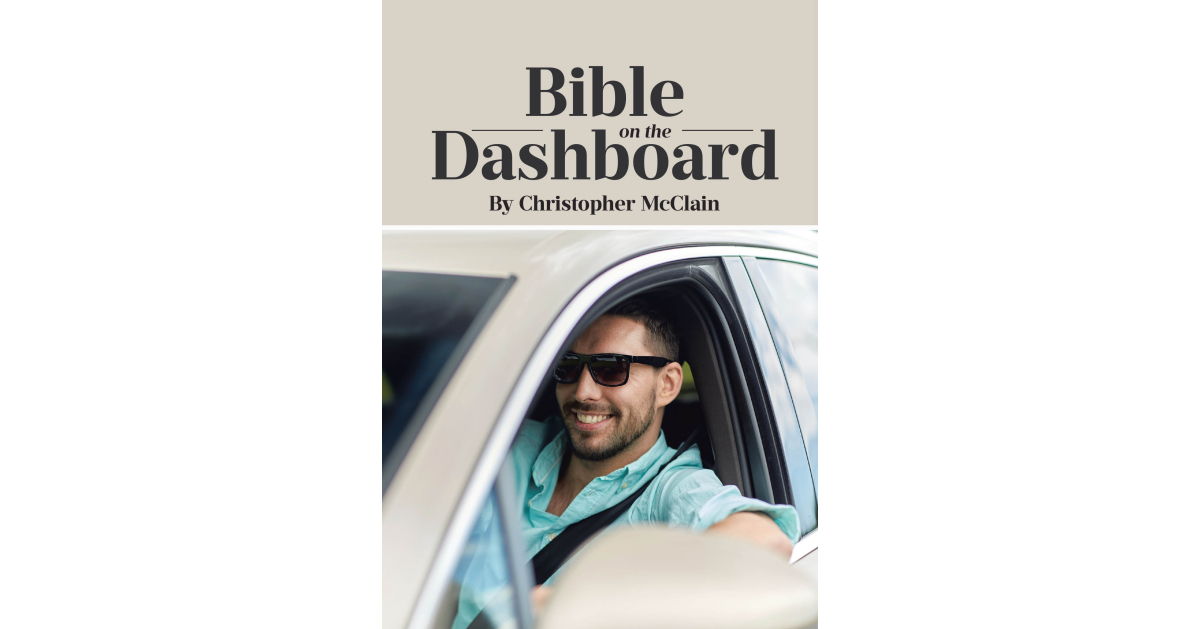 Author Christopher McClain’s New Book, “Bible on the Dashboard,” Follows One Man’s Journey of Redemption, Resilience, and the Transformative Power of Love