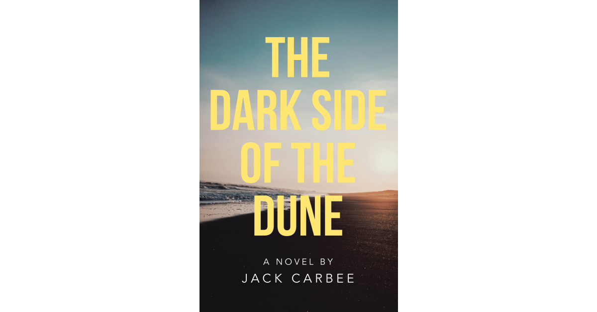 Author Jack Carbee’s New Book, “The Dark Side of the Dune,” is a Compelling Psychological Murder Mystery That Unravels Decades-Old Secrets and Hidden Truths Author Jack Carbee’s New Book, “The Dark Side of the Dune,” is a Compelling Psychological Murder Mystery That Unravels Decades-Old Secrets and Hidden Truths