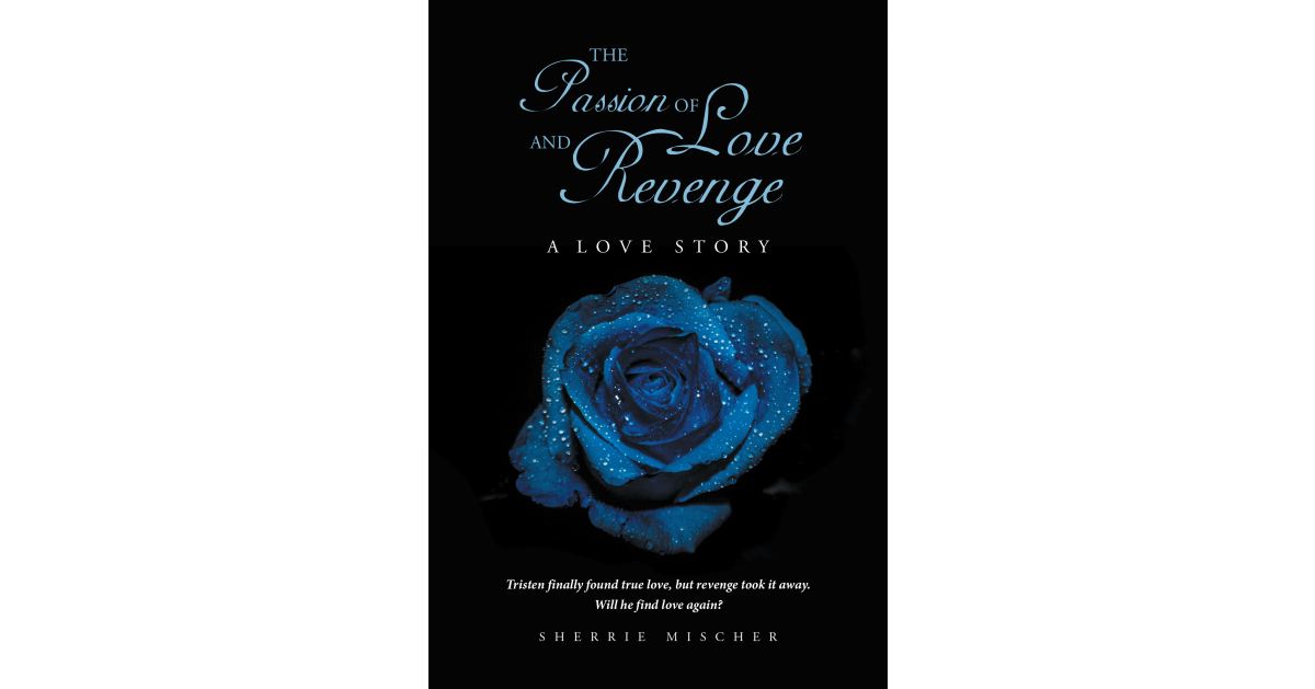 Author Sherrie Mischer’s New Book, “The Passion of Love & Revenge: A Love Story,” is a Riveting Tale of One Man’s Journey for Love and Discovering His Ultimate Destiny