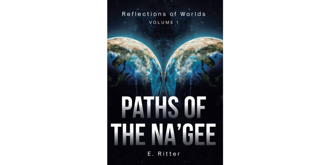Author E. Ritter’s New Book, “Paths of the Na’gee,” is a Captivating New Fantasy Adventure Set Against the Backdrop of Mystical Worlds with Unseen Threats