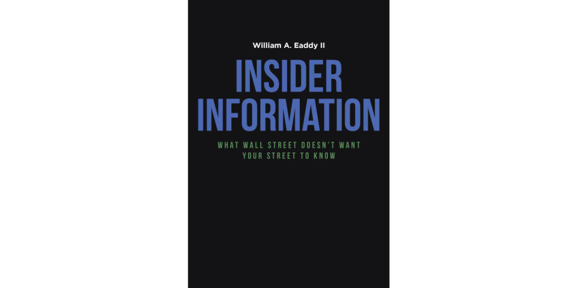 Author William A. Eaddy II’s New Book, “Insider Information: What Wall Street Doesn’t Want Your Street to Know,” Makes Financial Literacy Accessible