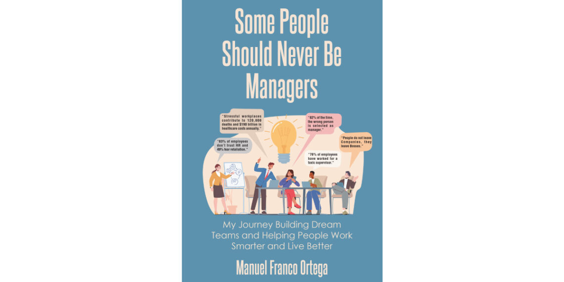 Author Manuel Franco Ortega’s New Book, “Some People Should Never Be Managers,” Draws Upon the Author’s Experiences to Reveal Poor Leadership’s Impact in the Workplace