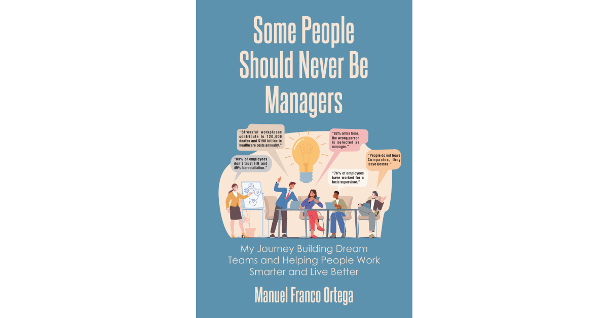 Author Manuel Franco Ortega’s New Book, “Some People Should Never Be Managers,” Draws Upon the Author’s Experiences to Reveal Poor Leadership’s Impact in the Workplace