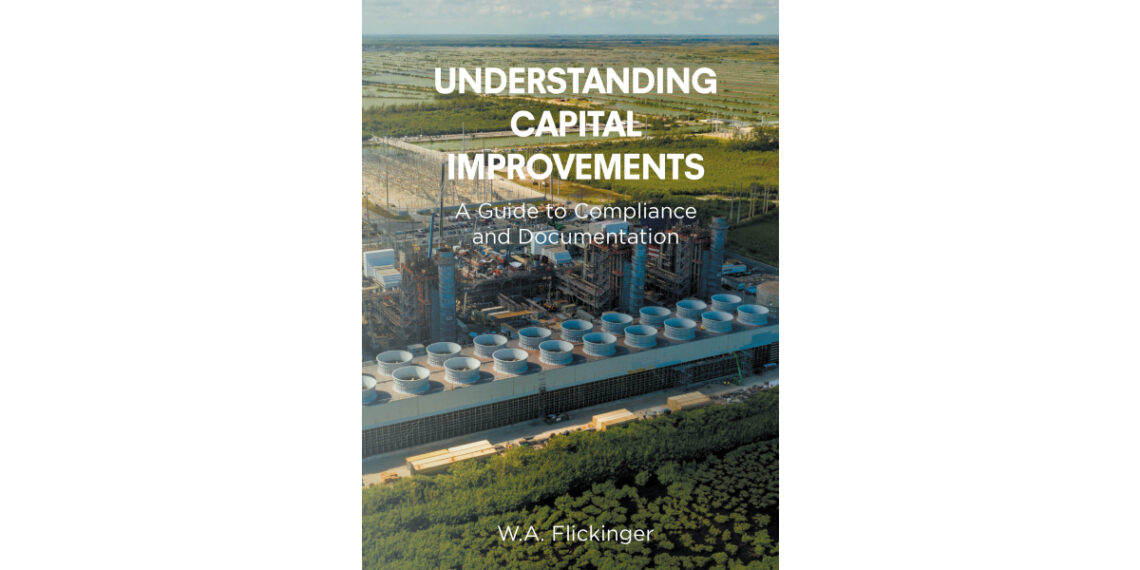 Author W.A. Flickinger’s New Book, “Understanding Capital Improvements,” Addresses Compliance and Regulations to Governmental Operations for Publicly Funded Projects