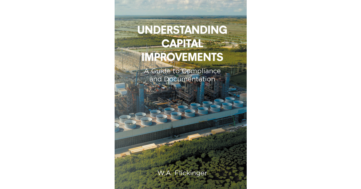 Author W.A. Flickinger’s New Book, “Understanding Capital Improvements,” Addresses Compliance and Regulations to Governmental Operations for Publicly Funded Projects