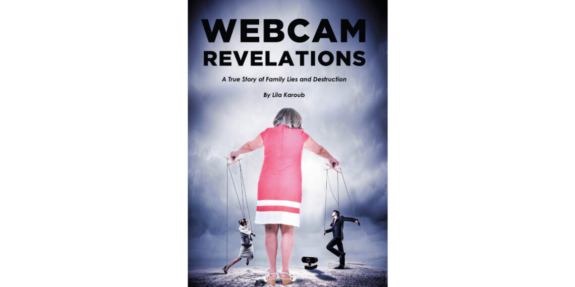 Author Lila Karoub’s New Book “Webcam Revelations: A True Story of Family Lies and Destruction” Shares the True Story of a Mother Who Financially Abused Those Around Her
