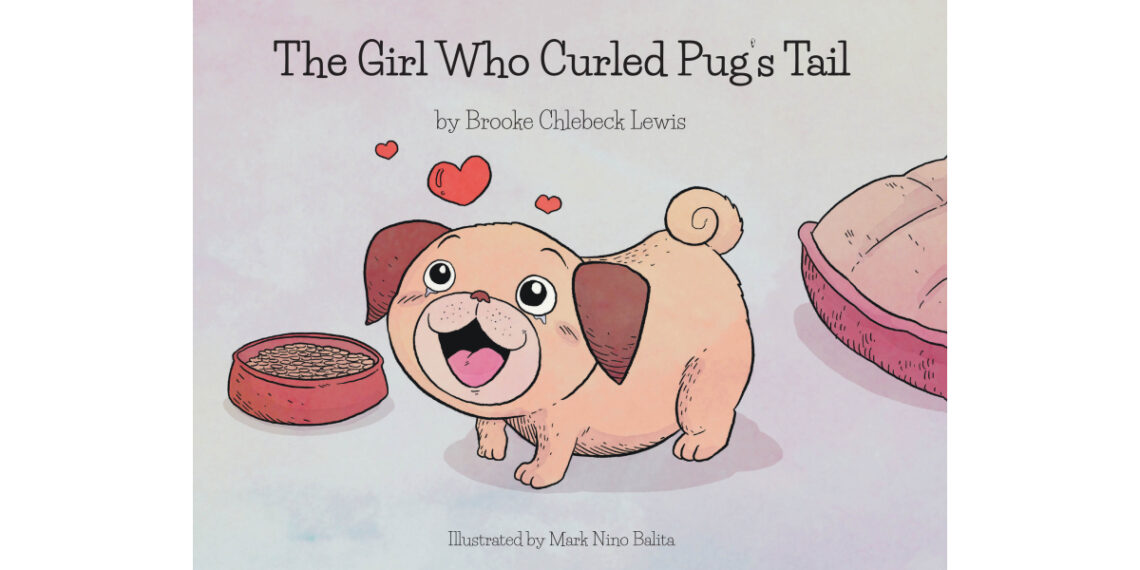 Author Brooke Chlebeck Lewis’s New Book, “The Girl Who Curled Pug’s Tail,” is a Heartfelt Tale That Reveals How Anyone Can Cheer Up and Bloom Again with a Bit of Love