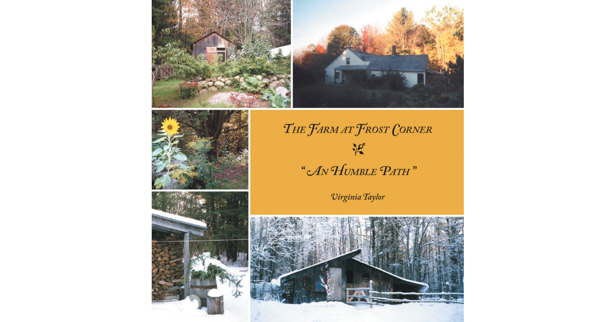 Author Virginia Taylor’s New Book, “The Farm at Frost Corner: An Humble Path,” Describes the Various Trials and Rewards of Running a Farm Author Virginia Taylor’s New Book, “The Farm at Frost Corner: An Humble Path,” Describes the Various Trials and Rewards of Running a Farm