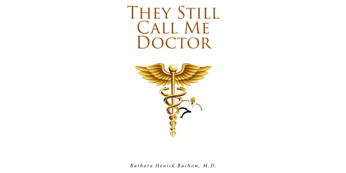 Barbara Henick Bachow, M. D.’s New Book, “They Still Call Me Doctor,” Describes How the Author’s Life Changed Entirely Following a Multiple Sclerosis Diagnosis Barbara Henick Bachow, M. D.’s New Book, “They Still Call Me Doctor,” Describes How the Author’s Life Changed Entirely Following a Multiple Sclerosis Diagnosis