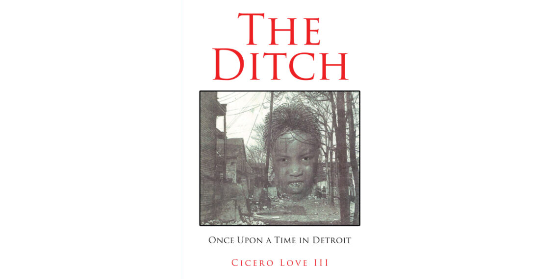 Cicero Love III’s New Book, “The Ditch: Once Upon a Time in Detroit,” Follows a Group of Youths Fighting a Government Intent on Removing Them from Their Neighborhood