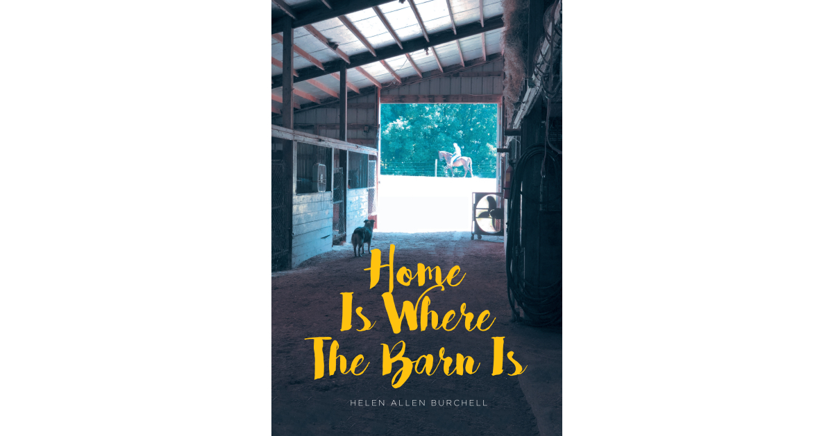 Helen Allen Burchell’s New Book, “Home Is Where The Barn Is,” Offers Practical Advice and Invaluable Insights Into the Joys and Challenges of Caring for Horses
