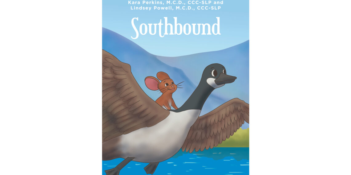 Kara Perkins and Lindsey Powell’s New Book, “Southbound,” is a Heartfelt Tale That Follows a Mouse Who Must Embark on a Journey to Find His Place in the World Kara Perkins and Lindsey Powell’s New Book, “Southbound,” is a Heartfelt Tale That Follows a Mouse Who Must Embark on a Journey to Find His Place in the World