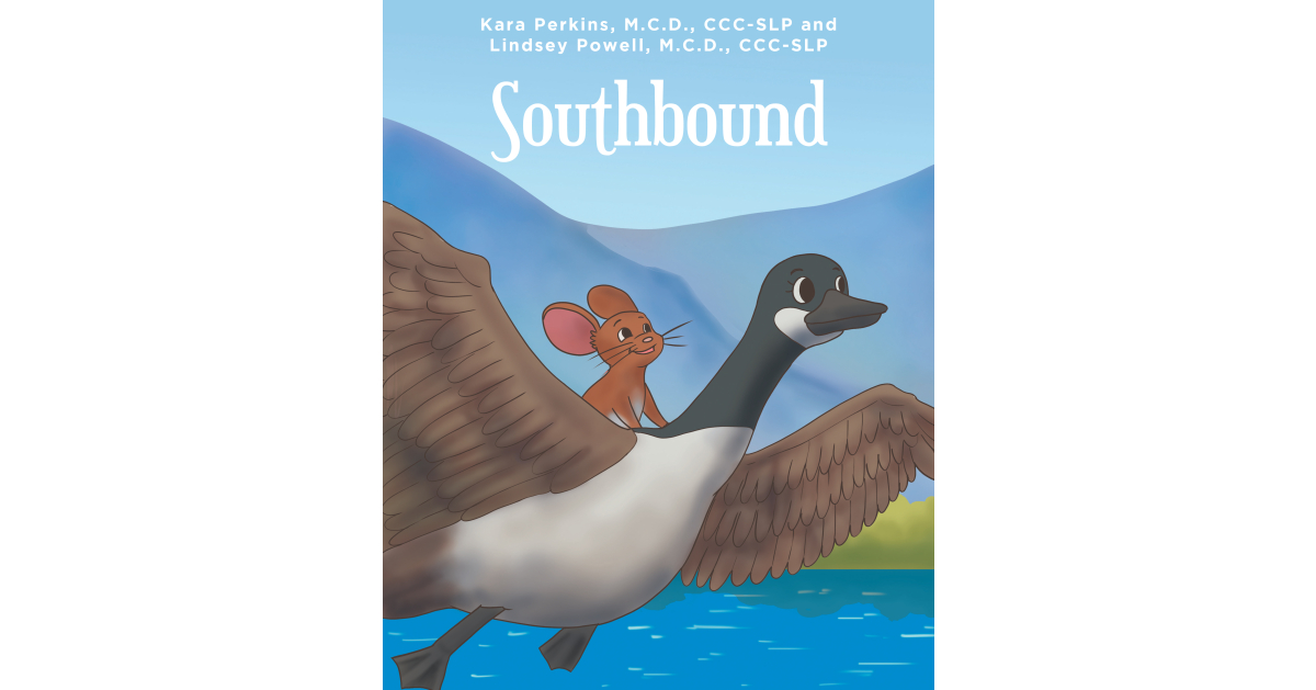 Kara Perkins and Lindsey Powell’s New Book, “Southbound,” is a Heartfelt Tale That Follows a Mouse Who Must Embark on a Journey to Find His Place in the World Kara Perkins and Lindsey Powell’s New Book, “Southbound,” is a Heartfelt Tale That Follows a Mouse Who Must Embark on a Journey to Find His Place in the World