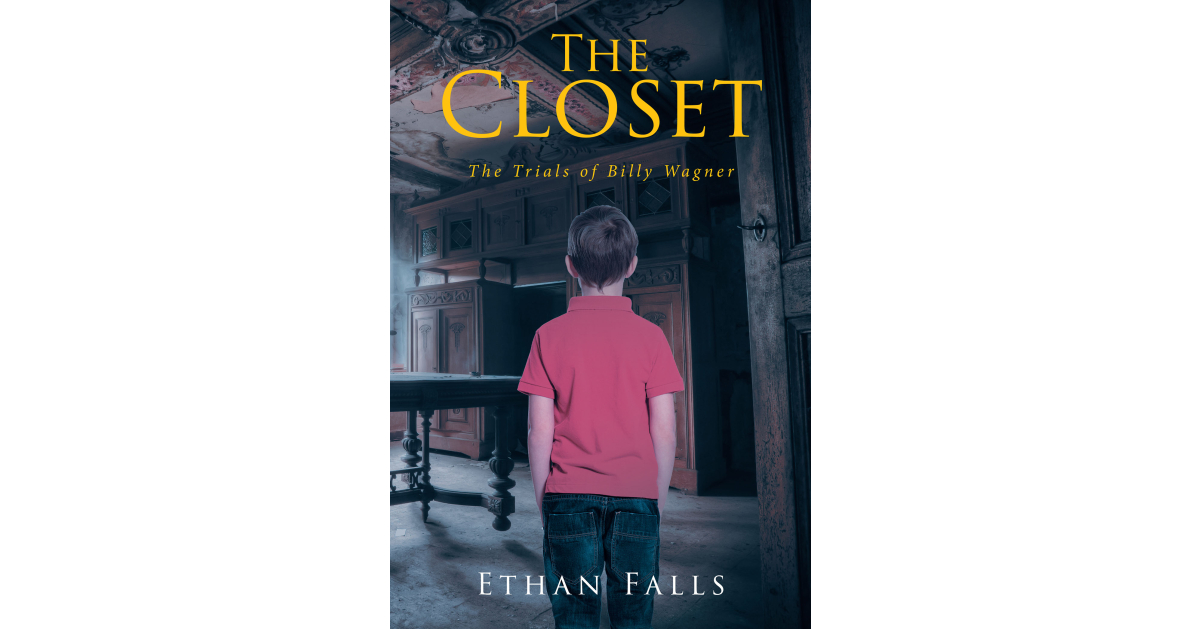 Ethan Falls’s New Book, “The Closet: The Trials of Billy Wagner,” Follows a Young Man Who Attempts to Overcome His Fears and Endure Countless Challenges Within His Life