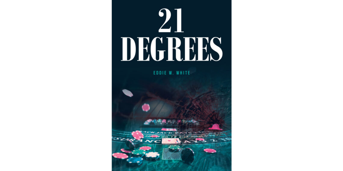Eddie W. White’s New Book, “21 Degrees,” is a Spellbinding Tale That Follows an FBI Agent and a Deputy Sheriff Who Are Thrust Into a Murder Mystery at a Casino