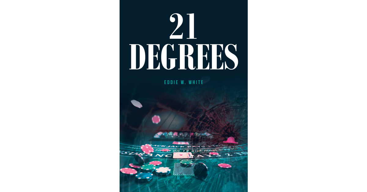 Eddie W. White’s New Book, “21 Degrees,” is a Spellbinding Tale That Follows an FBI Agent and a Deputy Sheriff Who Are Thrust Into a Murder Mystery at a Casino Eddie W. White’s New Book, “21 Degrees,” is a Spellbinding Tale That Follows an FBI Agent and a Deputy Sheriff Who Are Thrust Into a Murder Mystery at a Casino