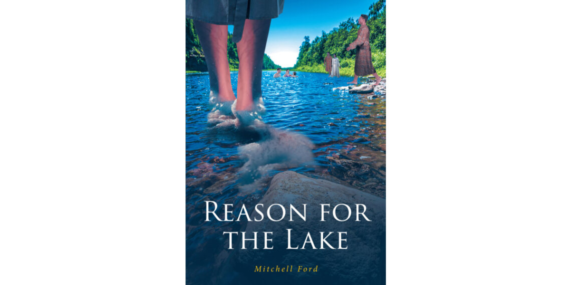 Mitchell Ford’s New Book, “Reason for the Lake,” is a Compelling and Thought-Provoking Novel of a Family Who is Reunited Under Extraordinary Circumstances