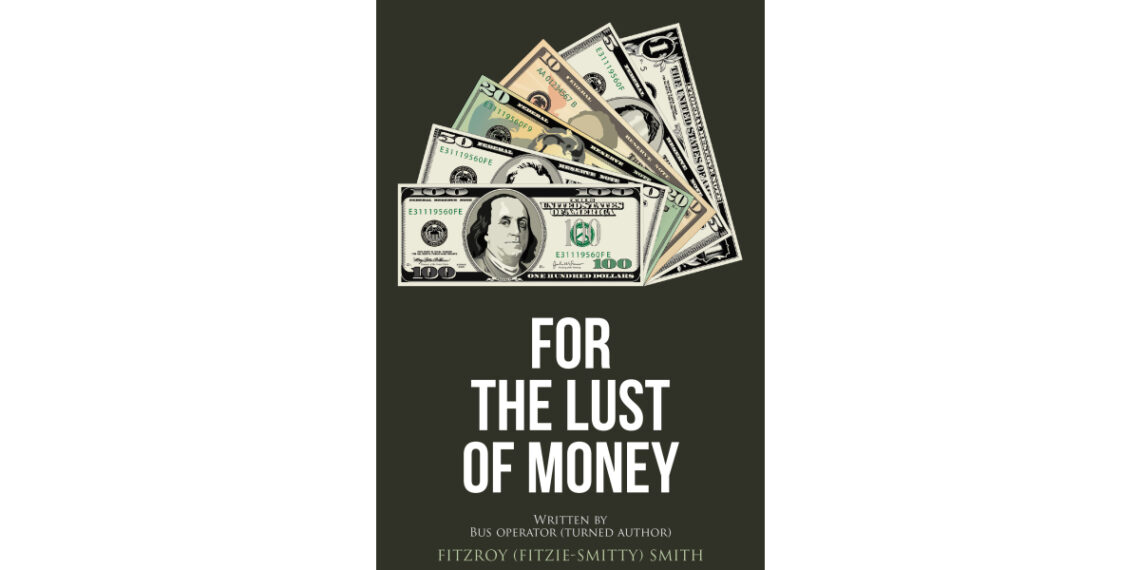 Fitzroy (Fitzie-Smitty) Smith’s New Book, “For the Lust of Money,” Follows One Woman’s Journey Down a Path of Love, Betrayal, and Unforeseen Consequences