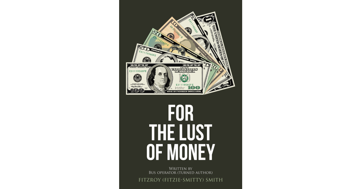 Fitzroy (Fitzie-Smitty) Smith’s New Book, “For the Lust of Money,” Follows One Woman’s Journey Down a Path of Love, Betrayal, and Unforeseen Consequences