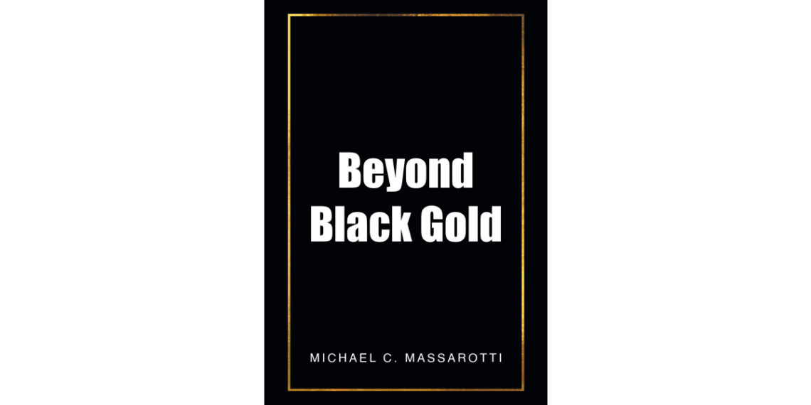 Michael C. Massarotti’s New Book, “Beyond Black Gold,” Follows an Italian Detective Who Must Confront His Past to Solve a Series of Murder Cases in a Mining Community Michael C. Massarotti’s New Book, “Beyond Black Gold,” Follows an Italian Detective Who Must Confront His Past to Solve a Series of Murder Cases in a Mining Community