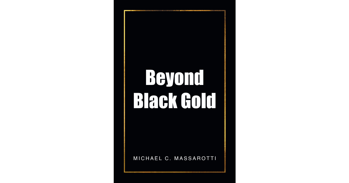 Michael C. Massarotti’s New Book, “Beyond Black Gold,” Follows an Italian Detective Who Must Confront His Past to Solve a Series of Murder Cases in a Mining Community Michael C. Massarotti’s New Book, “Beyond Black Gold,” Follows an Italian Detective Who Must Confront His Past to Solve a Series of Murder Cases in a Mining Community