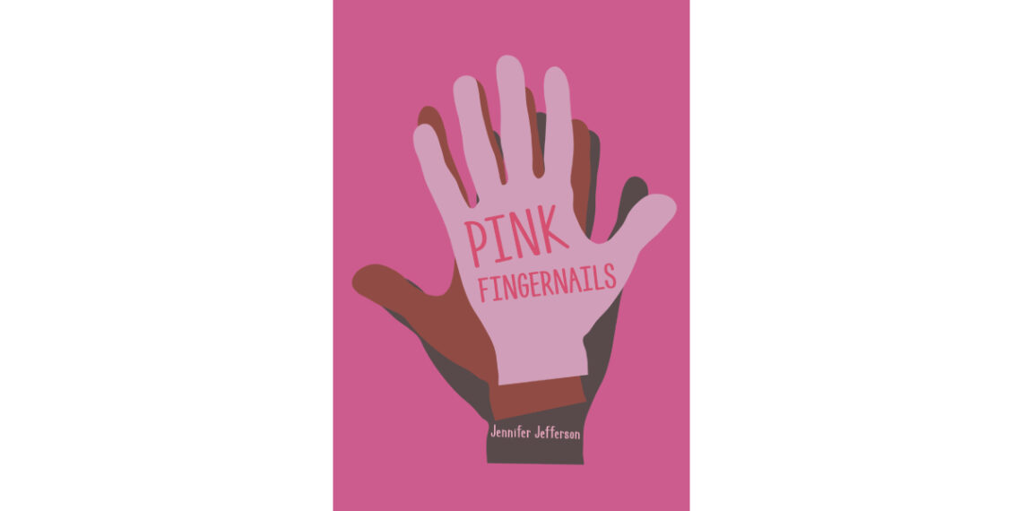 Jennifer Jefferson’s New Book, “Pink Fingernails,” is a Collection of Poems, as Well as a Short Story Inspired by a Decade of Reflective Journaling and Healing