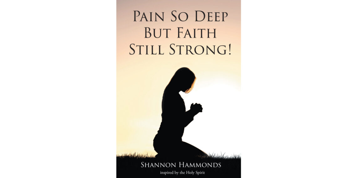 Author Shannon Hammonds’s New Book, “Pain So Deep But Faith Still Strong!” is a Powerful Memoir That Details the Author’s Journey of Overcoming Life’s Challenges with God