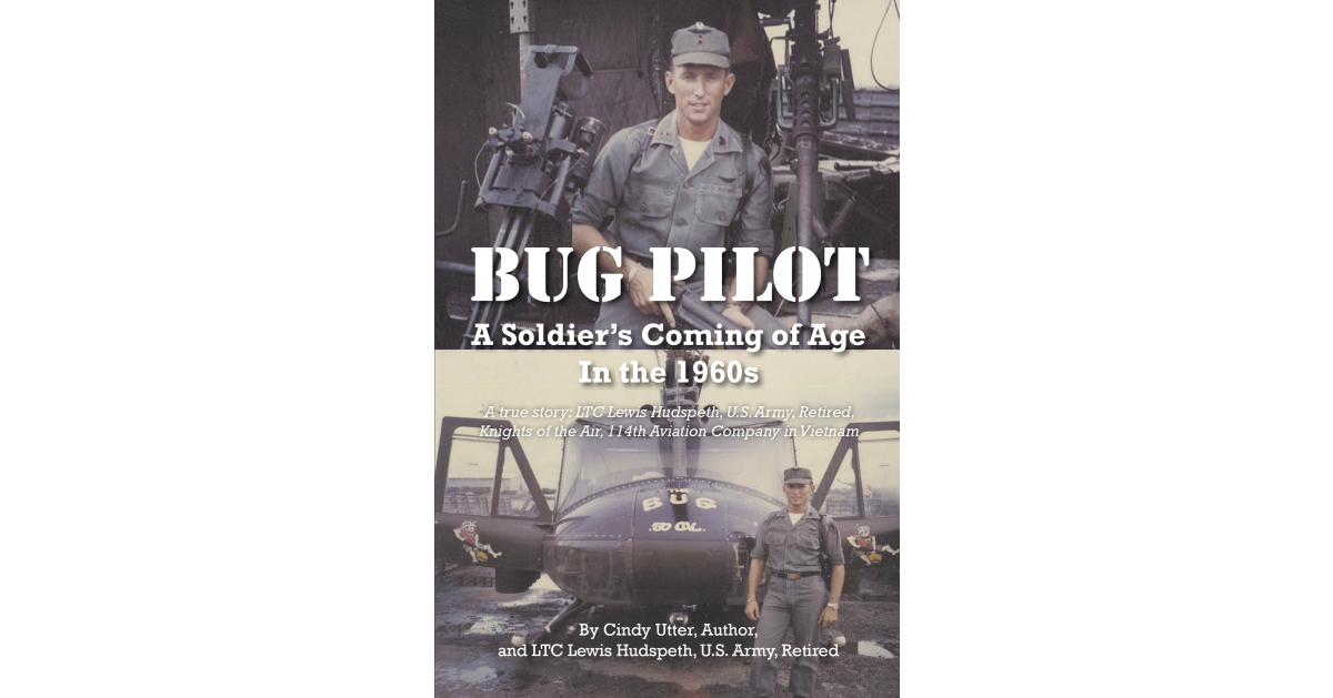Authors Cindy Utter and LTC Lewis Hudspeth’s New Book, “Bug Pilot,” is the True Story of a Young Man’s Coming of Age in the 1960s as a Vietnam War Hero Authors Cindy Utter and LTC Lewis Hudspeth’s New Book, “Bug Pilot,” is the True Story of a Young Man’s Coming of Age in the 1960s as a Vietnam War Hero