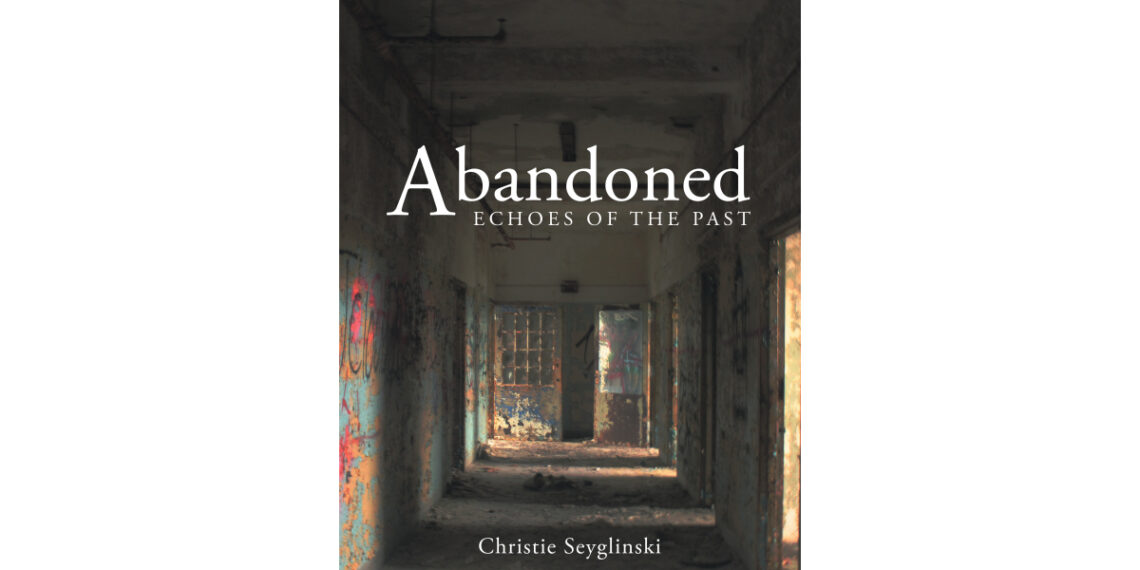 Author Christie Seyglinski’s New Book, “Abandoned: Echoes of the Past,” is a Visually Stunning Journey Into the History of America’s Abandoned Psychiatric Hospitals Author Christie Seyglinski’s New Book, “Abandoned: Echoes of the Past,” is a Visually Stunning Journey Into the History of America’s Abandoned Psychiatric Hospitals