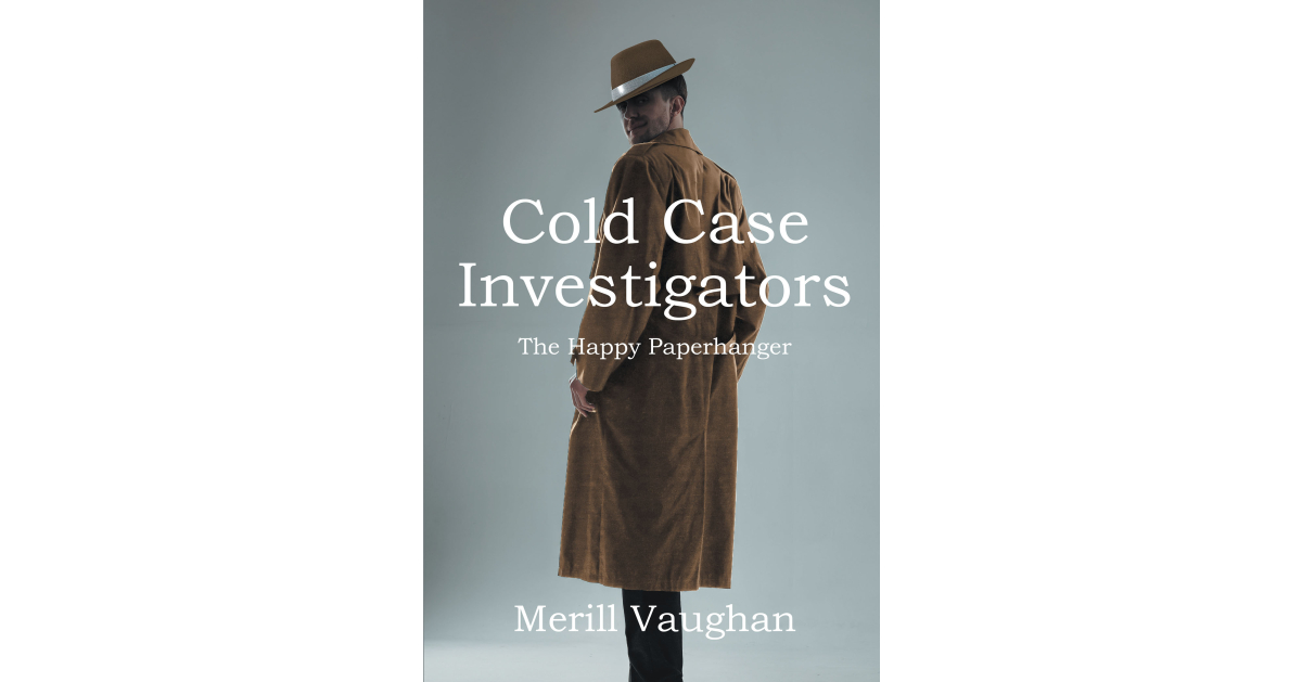 Author Merrill Vaughan’s New Book, “Cold Case Investigators The Happy Paperhanger,” is the Next in the Series as the Investigators Must Catch a Serial Identity Stealer Author Merrill Vaughan’s New Book, “Cold Case Investigators The Happy Paperhanger,” is the Next in the Series as the Investigators Must Catch a Serial Identity Stealer