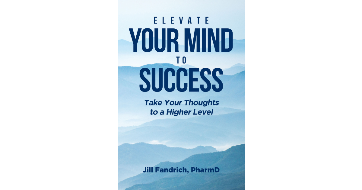 Author Jill Fandrich’s New Book “Elevate Your Mind to Success: Take Your Thoughts to a Higher Level” Helps Readers Reshape Their Thinking to Propel Themselves to Success Author Jill Fandrich’s New Book “Elevate Your Mind to Success: Take Your Thoughts to a Higher Level” Helps Readers Reshape Their Thinking to Propel Themselves to Success