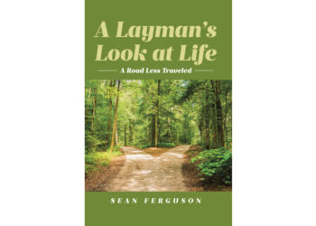 Author Sean Ferguson’s New Book, “A Layman’s Look at Life: A Road Less Traveled,” is a Compelling Discussion Aimed at Helping Readers Discover a New World View