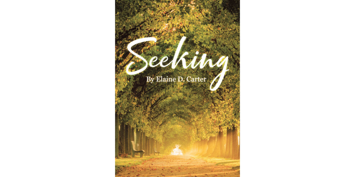 Author Elaine D. Carter’s New Book, “Seeking,” is a Compelling Novel That Follows the Lives of Two Individuals Searching for Happiness and, Ultimately, Love Author Elaine D. Carter’s New Book, “Seeking,” is a Compelling Novel That Follows the Lives of Two Individuals Searching for Happiness and, Ultimately, Love