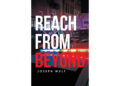 Author Joseph Wulf’s New Book, “Reach from Beyond,” is a Gripping and Spellbinding Novel Based on True Events That Follows a Chilling Murder Investigation